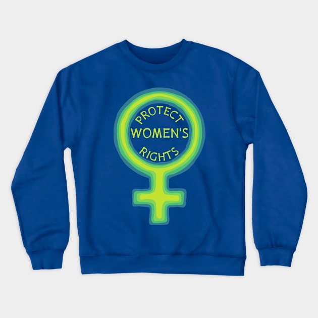 Protect Women's Rights Crewneck Sweatshirt by Slightly Unhinged